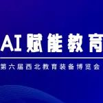 第六届西北教育装备博览会:AI科技盛宴,开启教育新篇章