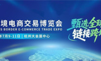 全球（杭州）跨境电商交易博览会：7月杭州大会展中心隆重揭幕