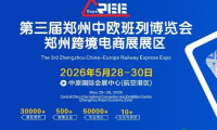 郑州跨境电商 ▏第三届郑州中欧班列博览会