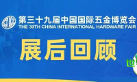 ，第三十九届中国国际五金博览会「展后回顾」系列专题即将隆重推出