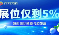 紧急抢占！越南国际薄膜与胶带展位仅剩5%，最后机遇，抓住越南千亿市场风口！